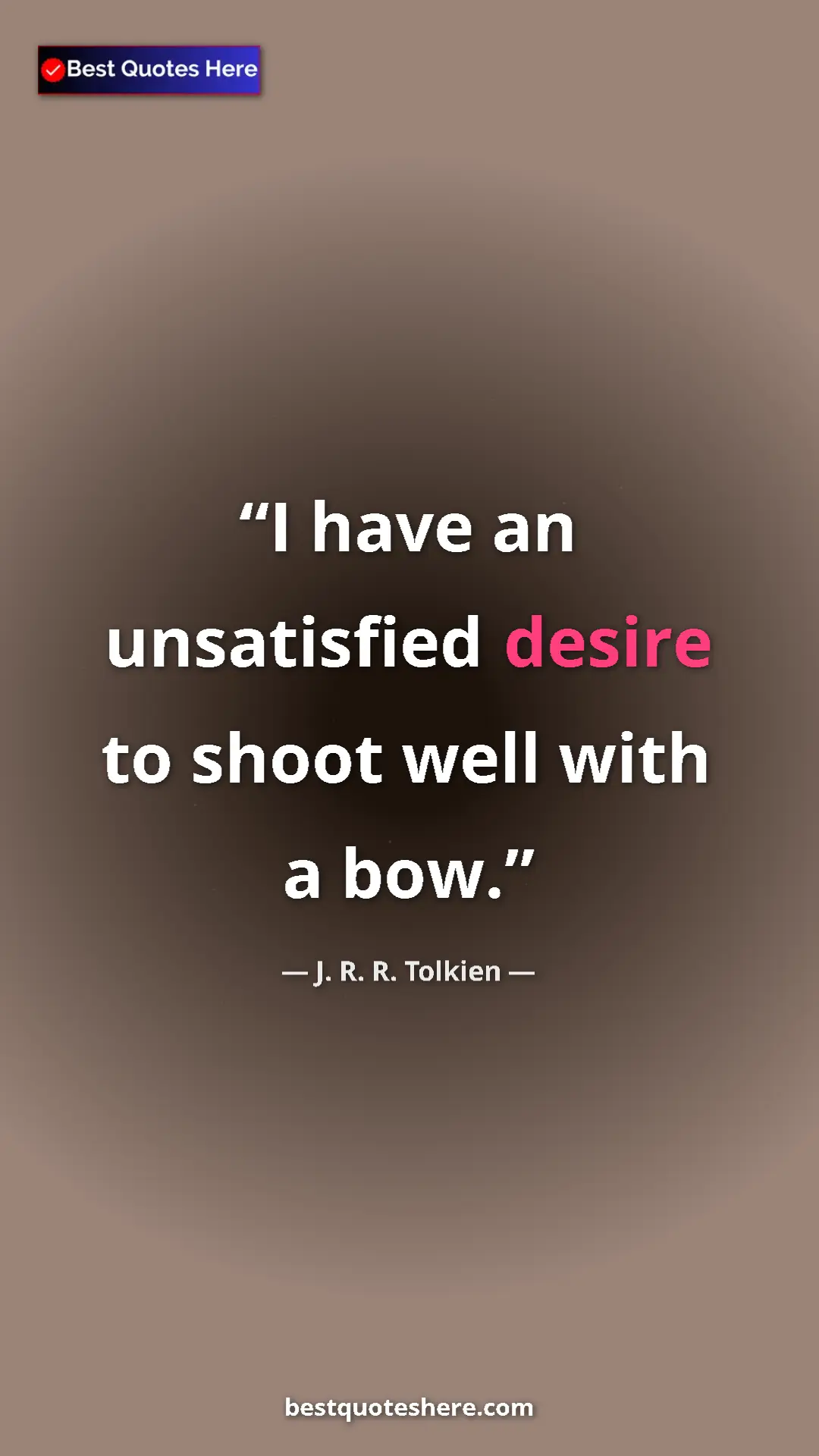 Pinterest quote poster by J. R. R. Tolkien: "I have an unsatisfied desire to shoot well with a bow."