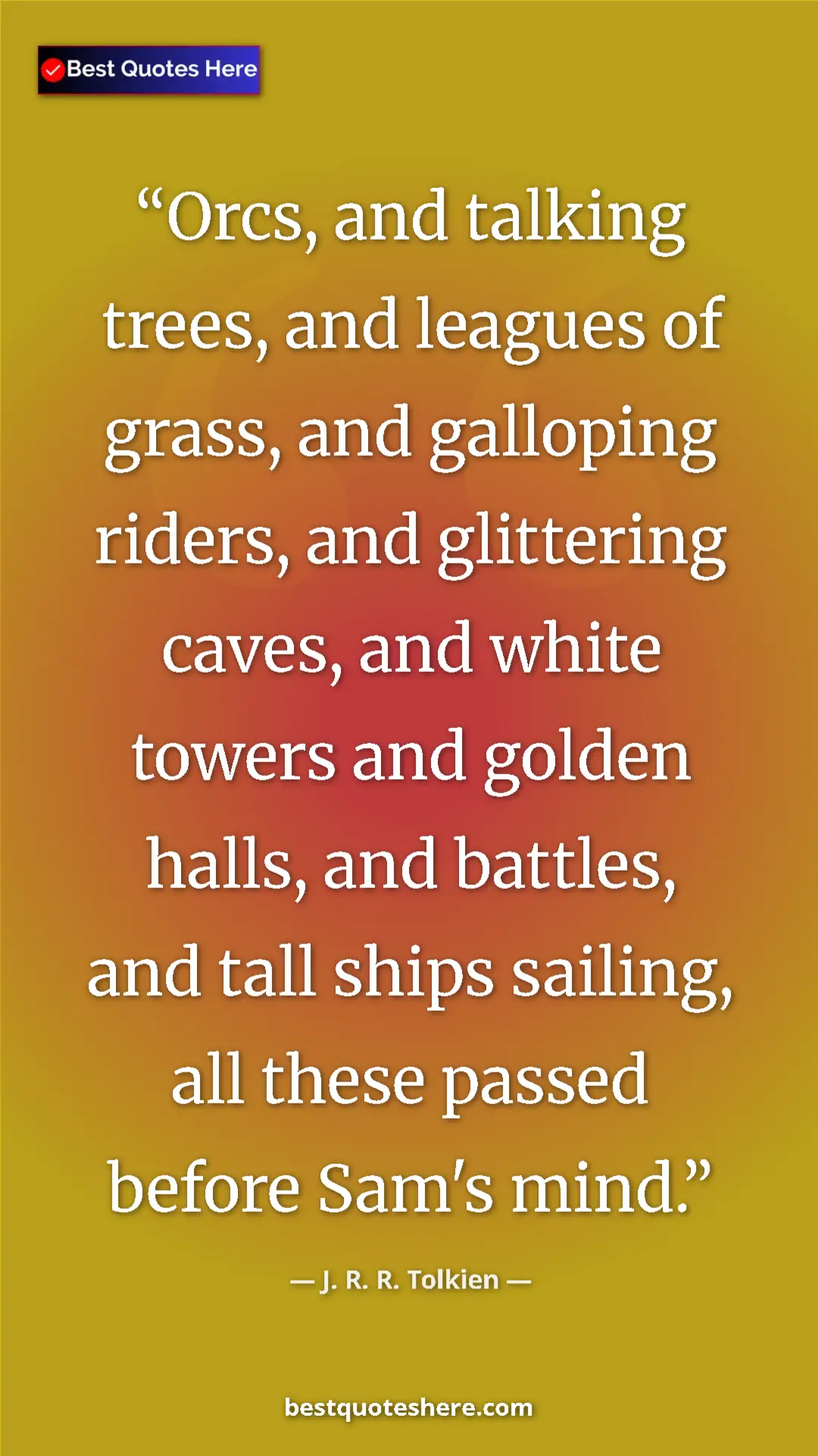 Pinterest quote poster by J. R. R. Tolkien: "Orcs, and talking trees, and leagues of grass, and..."