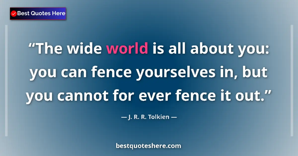 J. R. R. Tolkien quote: "The wide world is all about you: you can fence yourselves..."
