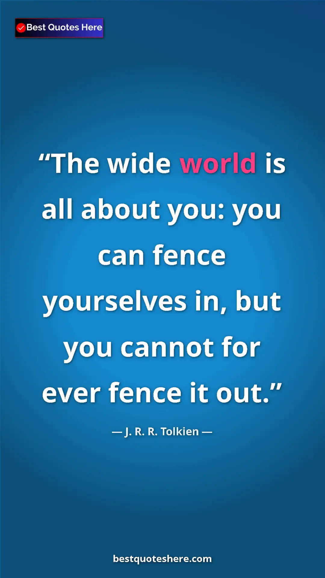 Pinterest quote poster by J. R. R. Tolkien: "The wide world is all about you: you can fence yourselves..."