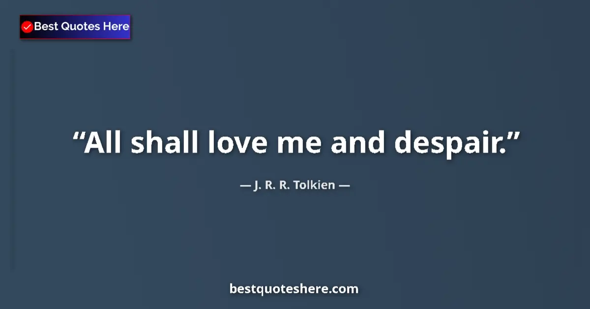 Image for the quote by J R R Tolkien: All shall love me and despair....