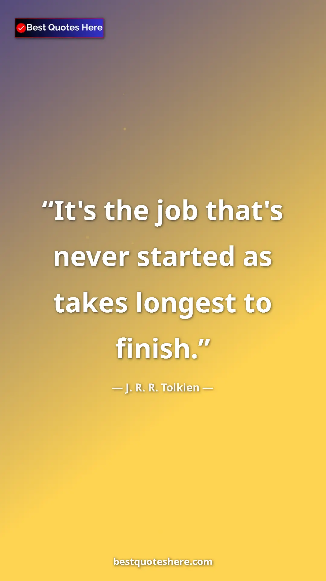 Pinterest quote poster by J. R. R. Tolkien: "It's the job that's never started as takes longest to..."