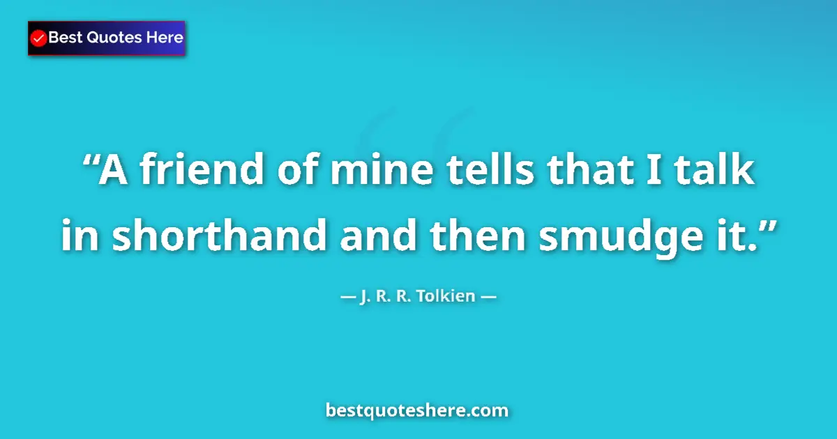 J. R. R. Tolkien quote: "A friend of mine tells that I talk in shorthand and then..."