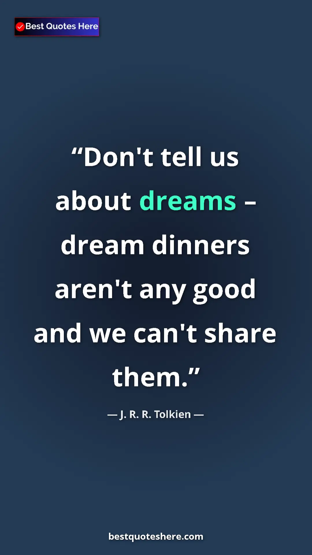 Pinterest quote poster by J. R. R. Tolkien: "Don't tell us about dreams – dream dinners aren't any good..."