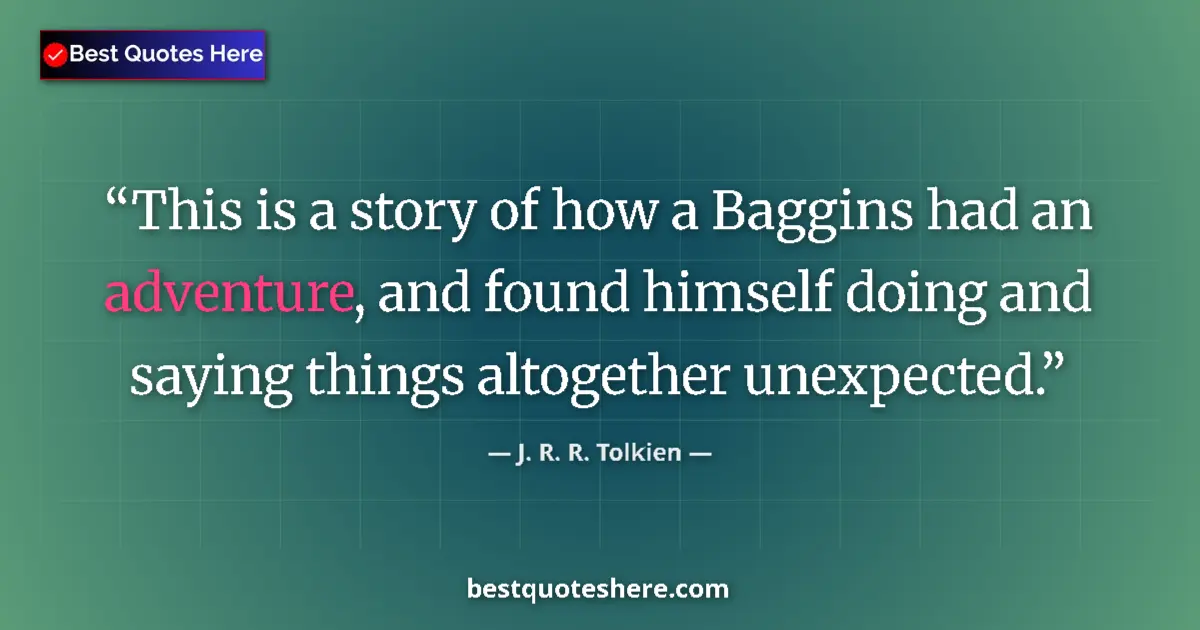 Quote by J. R. R. Tolkien: This is a story of how a Baggins had an adventure, and found himself doing and saying things altoget...