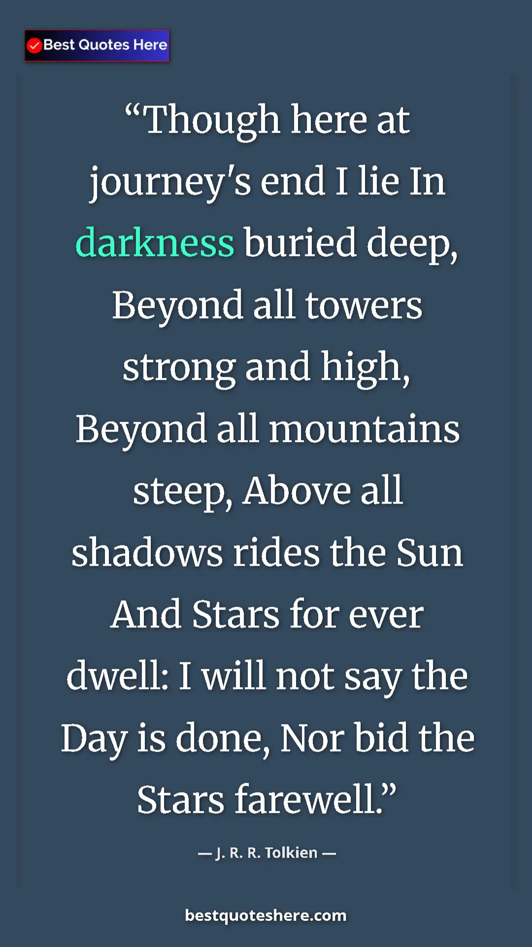 Pinterest quote poster by J. R. R. Tolkien: "Though here at journey's end I lie In darkness buried deep,..."