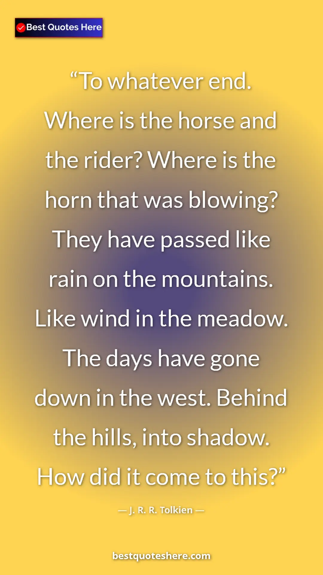 J. R. R. Tolkien Quote Card: "To whatever end. Where is the horse and the rider? Where is..." Pinterest quote poster by J. R. R. Tolkien: "To whatever end. Where is the horse and the rider? Where is..."