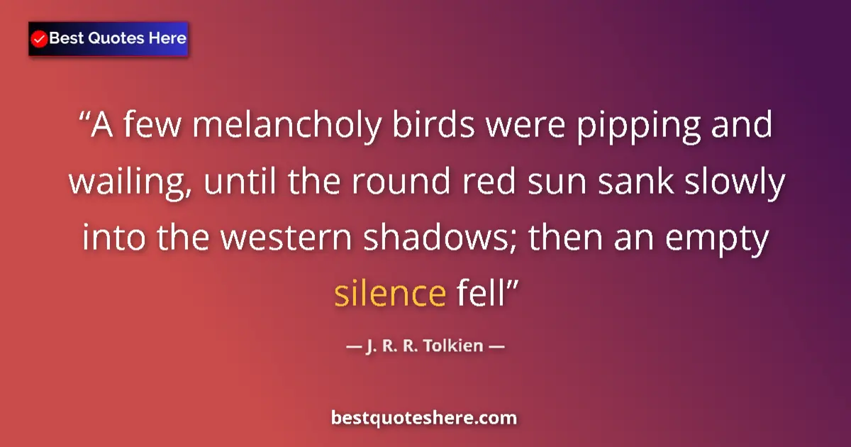 Image for the quote by J R R Tolkien: A few melancholy birds were pipping and wailing, until the round red sun sank slowly into the wester...