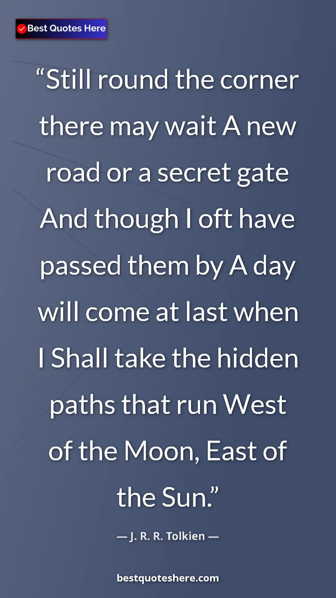 Pinterest quote poster by J. R. R. Tolkien: "Still round the corner there may wait A new road or a..."