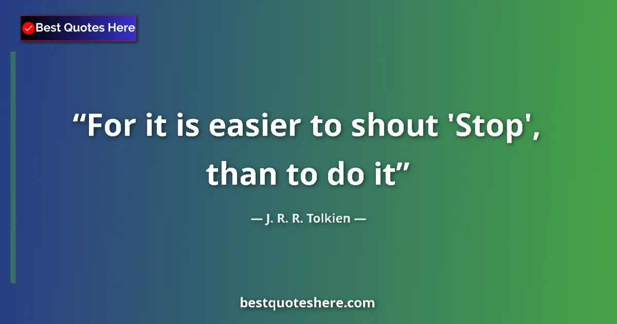 J. R. R. Tolkien quote: "For it is easier to shout 'Stop', than to do it"