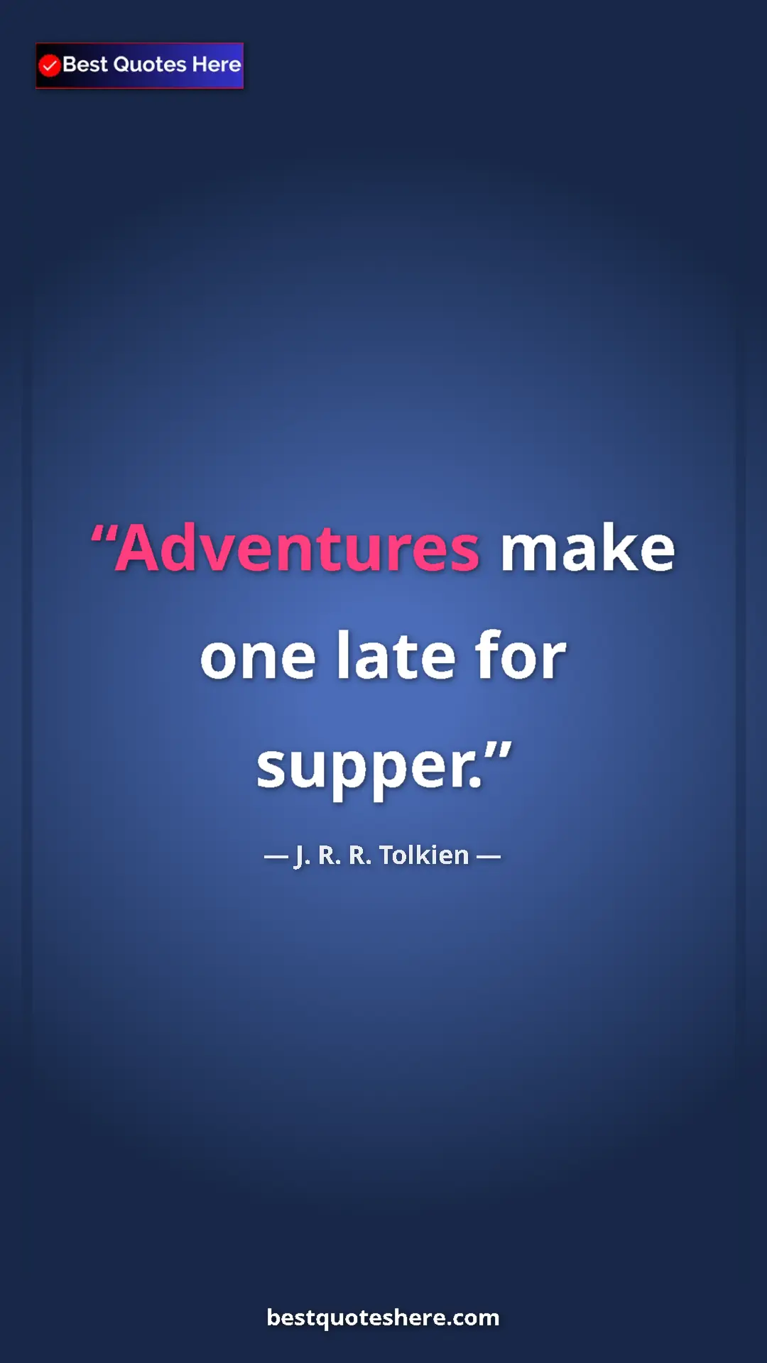 Pinterest quote poster by J. R. R. Tolkien: "Adventures make one late for supper."
