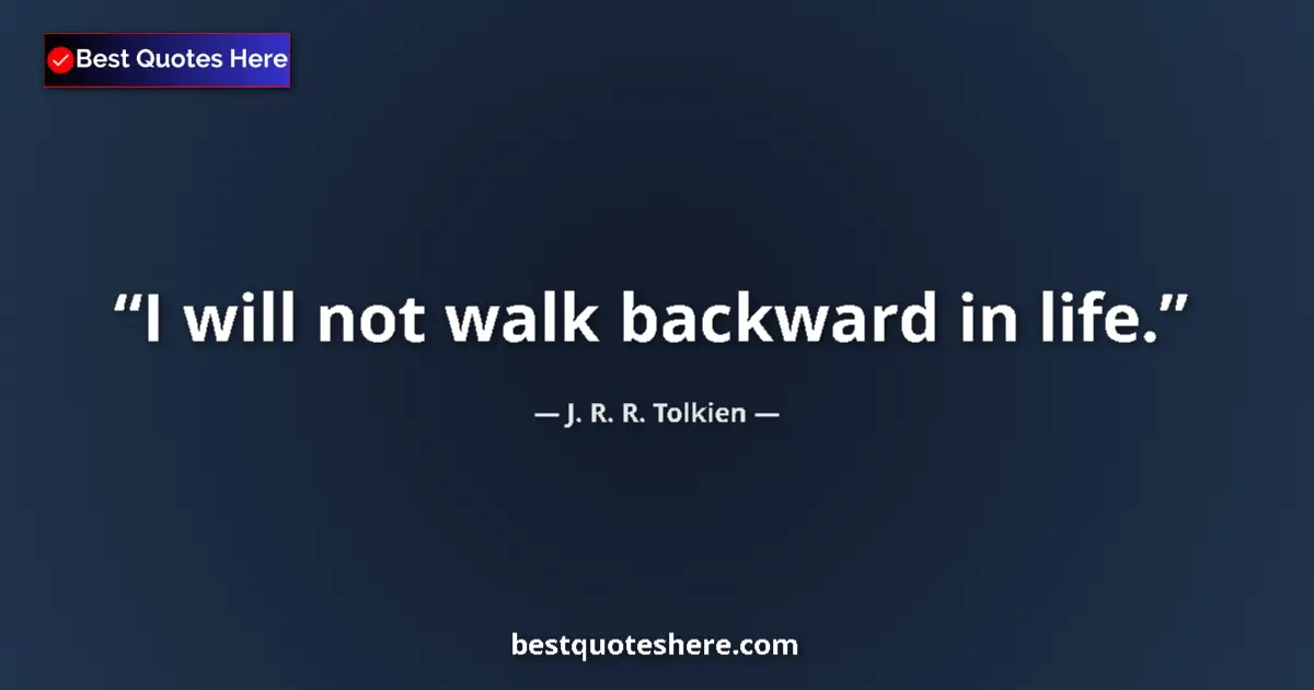 Quote by J. R. R. Tolkien: I will not walk backward in life....