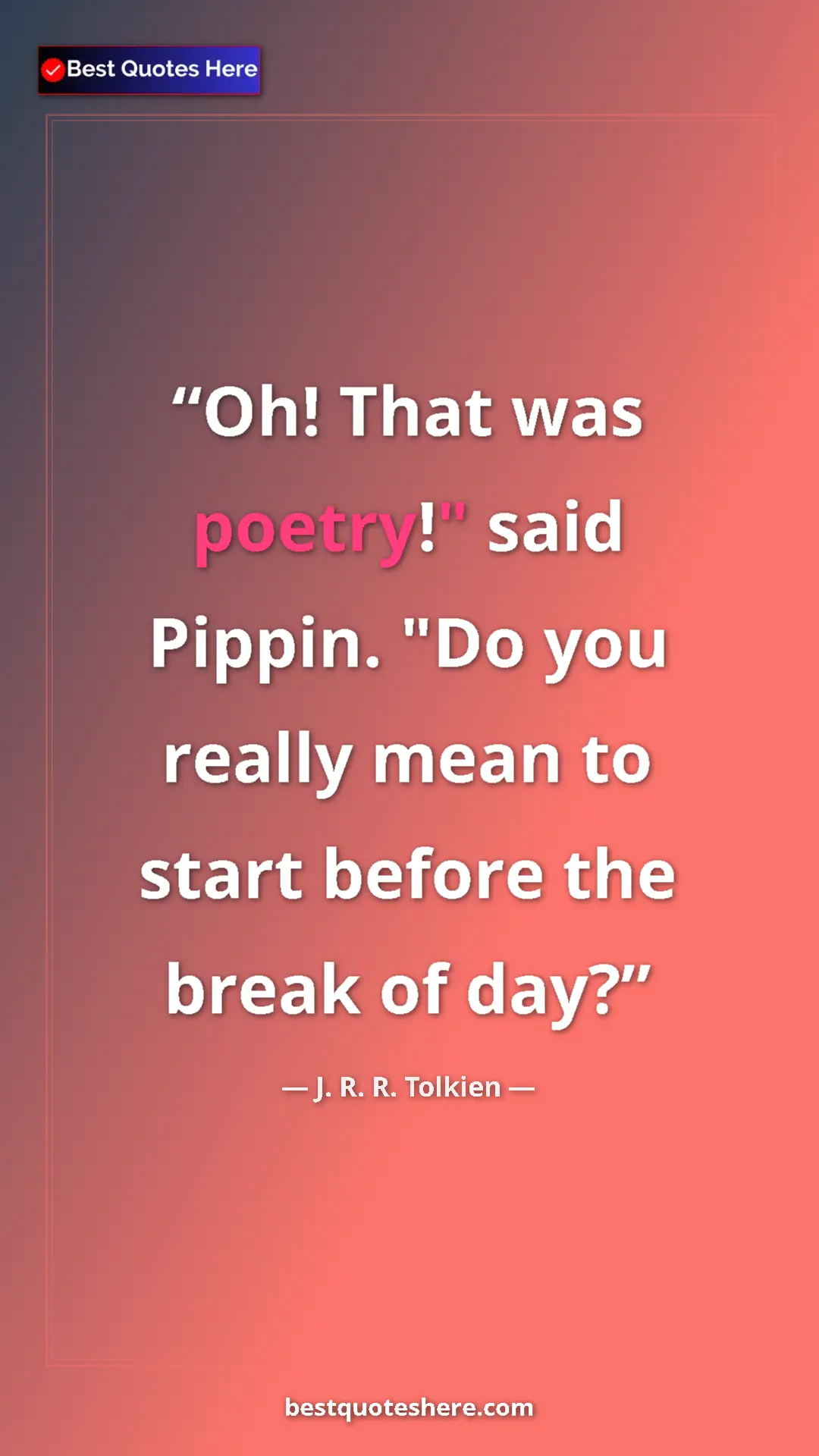 Pinterest quote poster by J. R. R. Tolkien: "Oh! That was poetry!" said Pippin. "Do you really mean to..."
