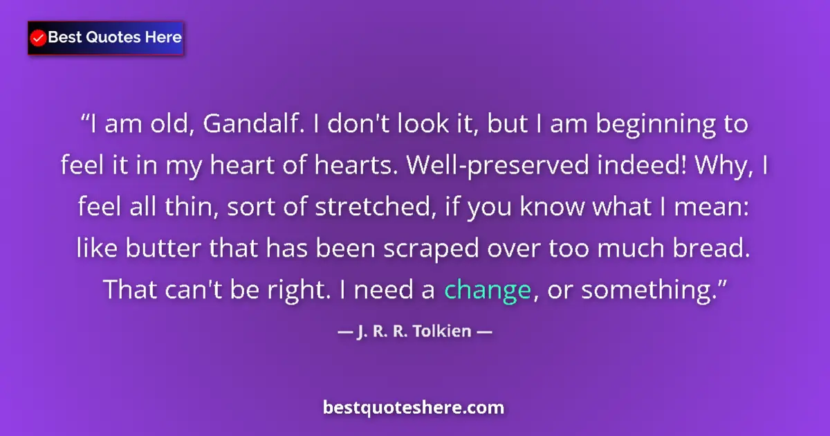 Quote by J. R. R. Tolkien: I am old, Gandalf. I don't look it, but I am beginning to feel it in my heart of hearts. Well-preser...