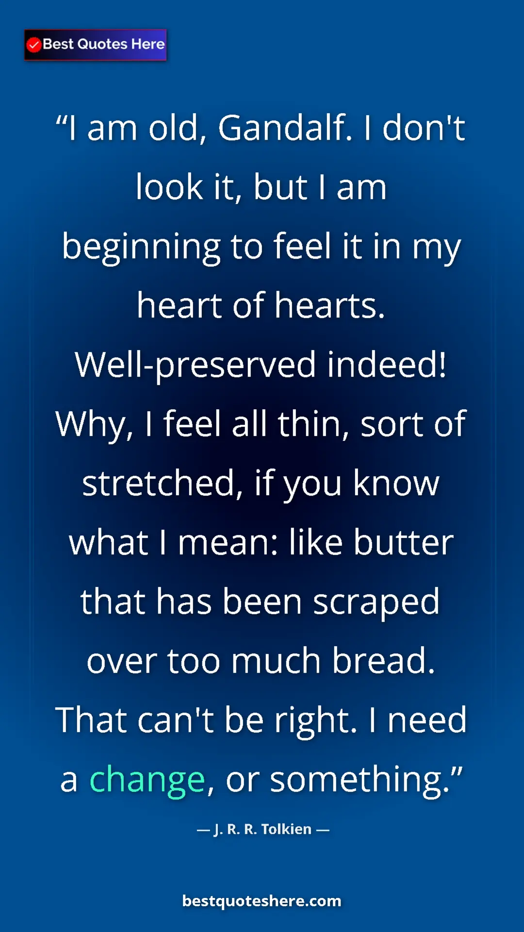 J. R. R. Tolkien Quote Card: "I am old, Gandalf. I don't look it, but I am beginning to..." Pinterest quote poster by J. R. R. Tolkien: "I am old, Gandalf. I don't look it, but I am beginning to..."
