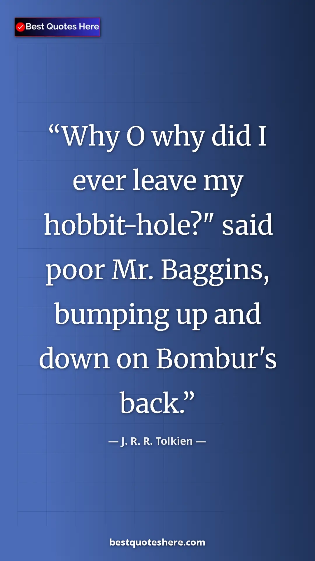 Pinterest quote poster by J. R. R. Tolkien: "Why O why did I ever leave my hobbit-hole?" said poor Mr...."