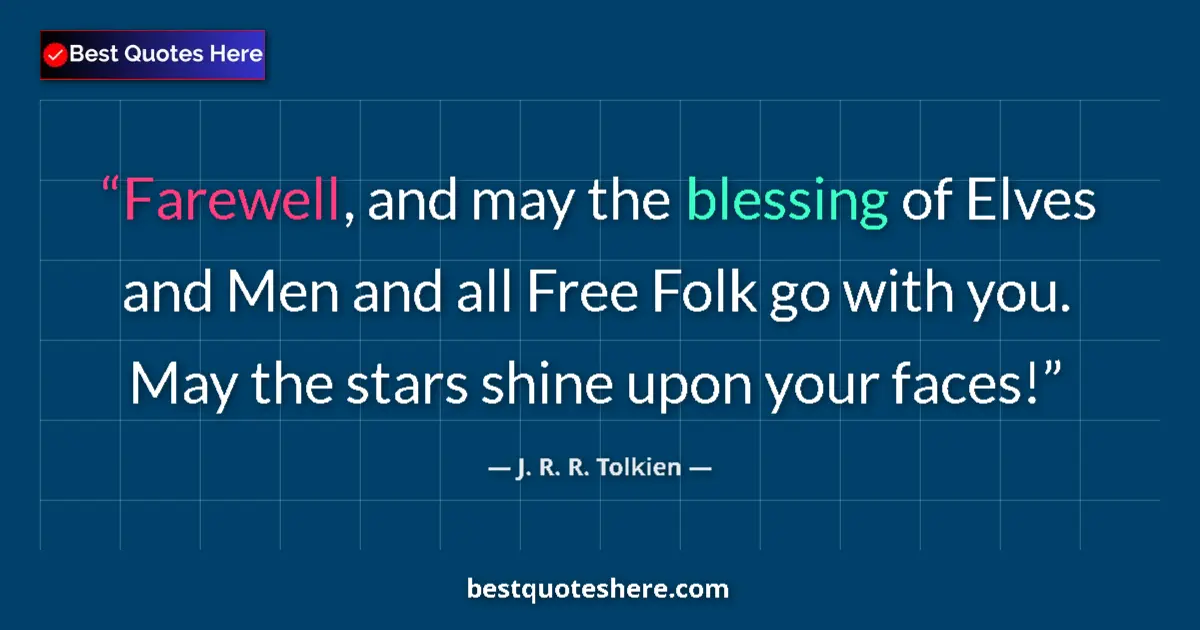 Quote by J. R. R. Tolkien: Farewell, and may the blessing of Elves and Men and all Free Folk go with you. May the stars shine u...
