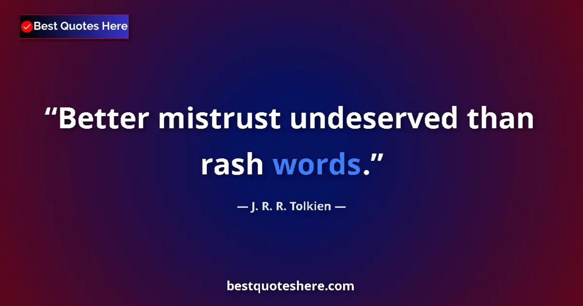 Image for the quote by J R R Tolkien: Better mistrust undeserved than rash words....