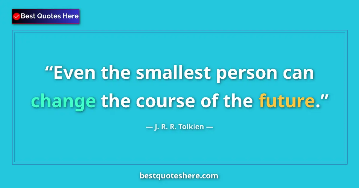 Quote by J. R. R. Tolkien: Even the smallest person can change the course of 