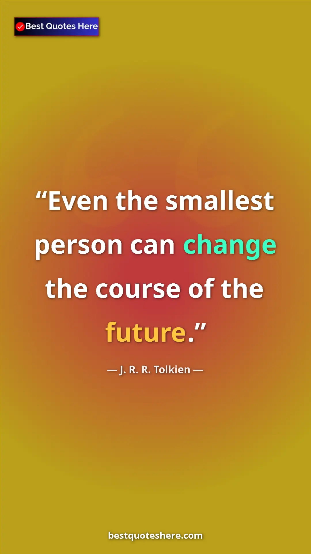 Pinterest quote poster by J. R. R. Tolkien: "Even the smallest person can change the course of the..."