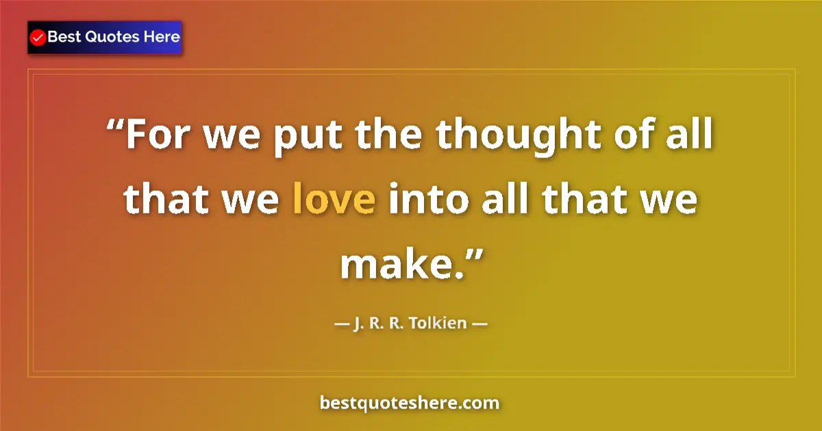 Quote by J. R. R. Tolkien: For we put the thought of all that we love into al