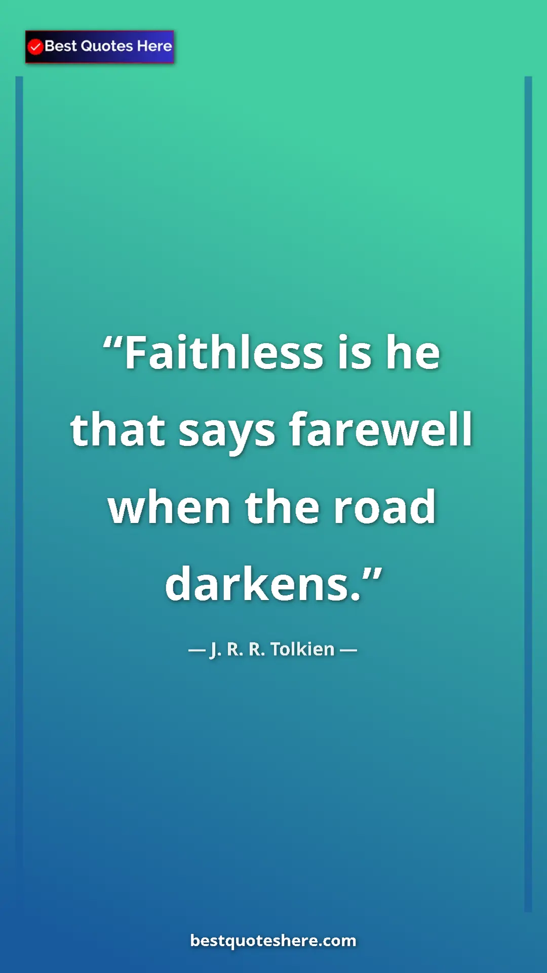 Pinterest quote poster by J. R. R. Tolkien: "Faithless is he that says farewell when the road darkens."