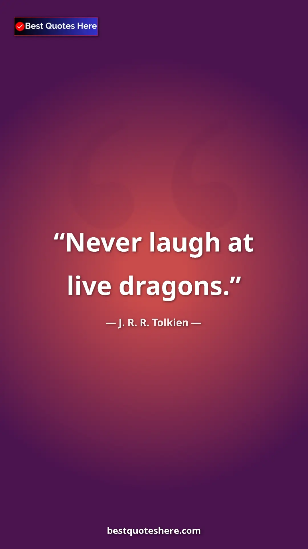 Pinterest quote poster by J. R. R. Tolkien: "Never laugh at live dragons."