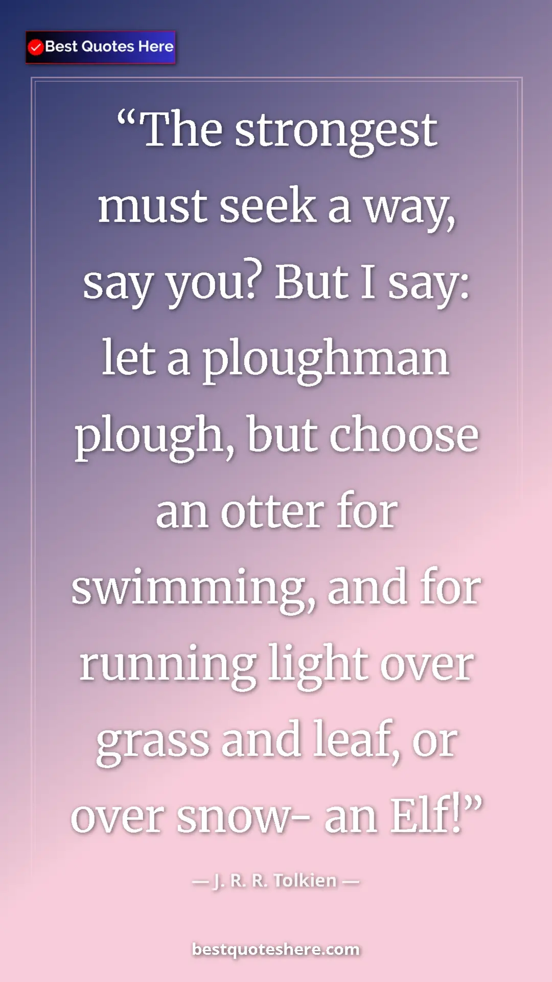 Pinterest quote poster by J. R. R. Tolkien: "The strongest must seek a way, say you? But I say: let a..."