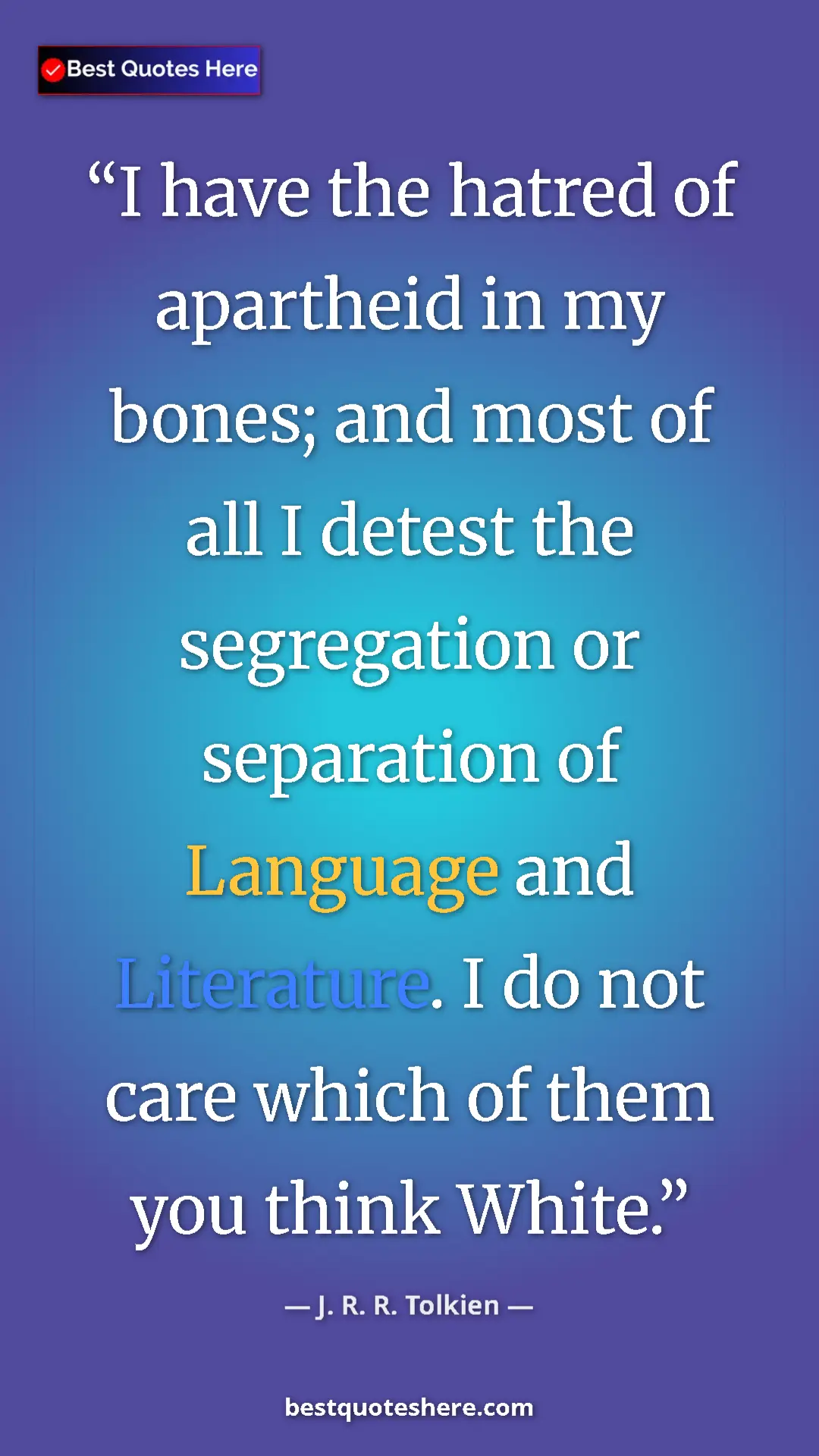 Pinterest quote poster by J. R. R. Tolkien: "I have the hatred of apartheid in my bones; and most of all..."