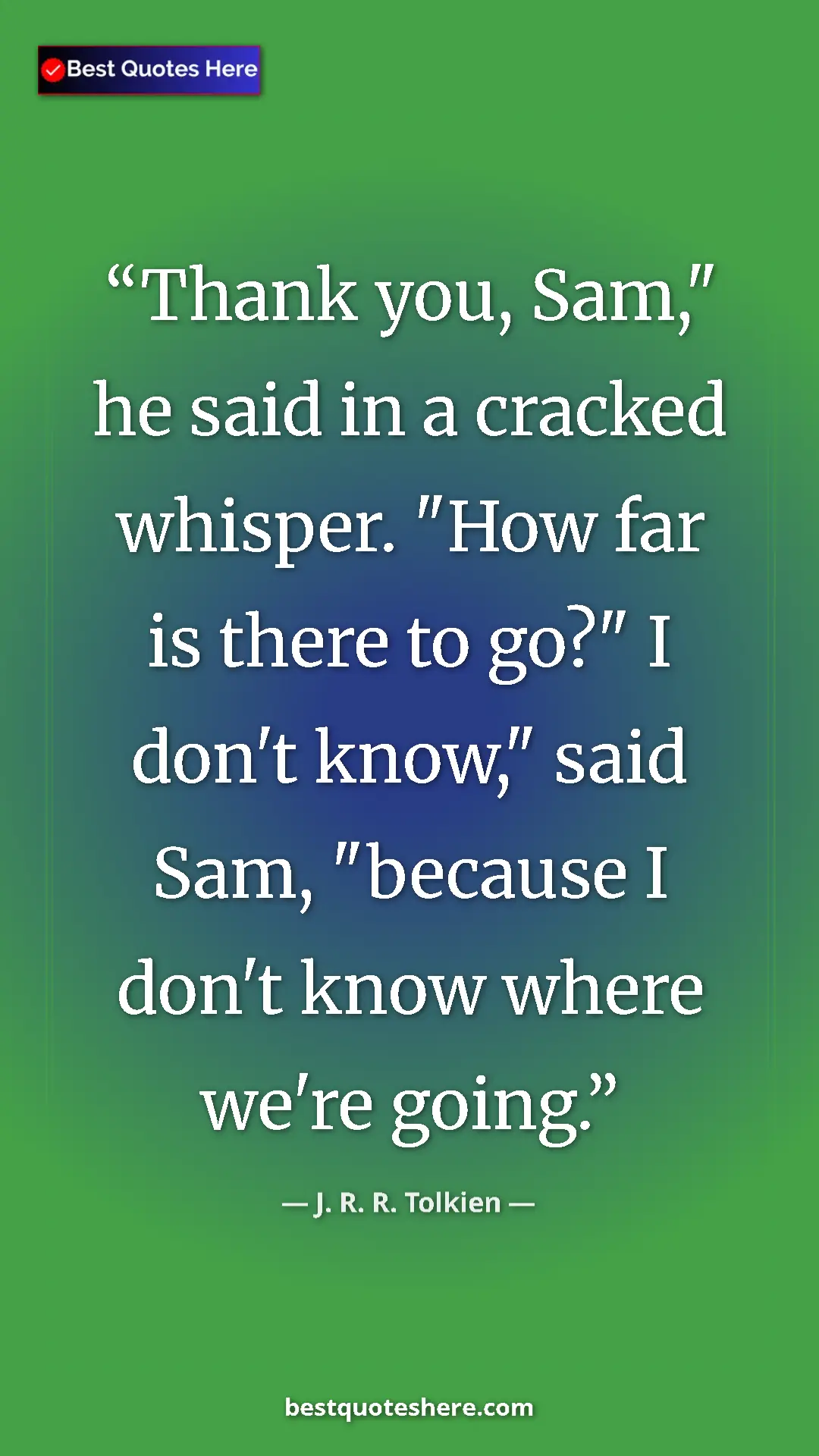 Pinterest quote poster by J. R. R. Tolkien: "Thank you, Sam," he said in a cracked whisper. "How far is..."