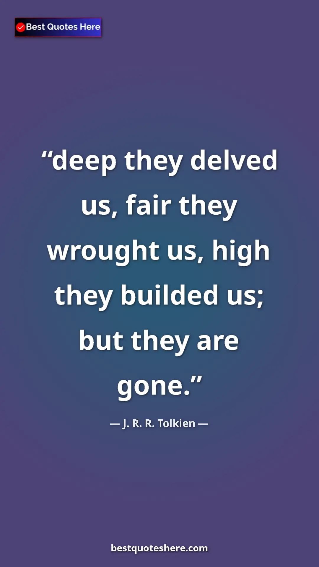 Pinterest quote poster by J. R. R. Tolkien: "deep they delved us, fair they wrought us, high they..."