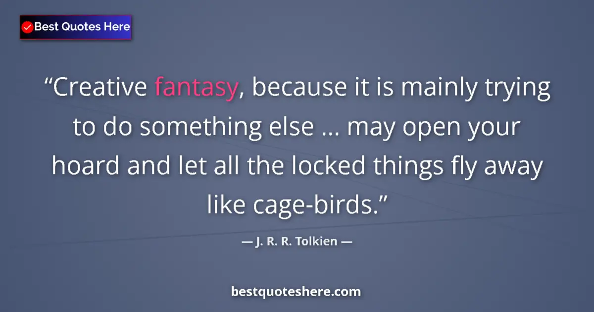 Quote by J. R. R. Tolkien: Creative fantasy, because it is mainly trying to do something else ... may open your hoard and let a...