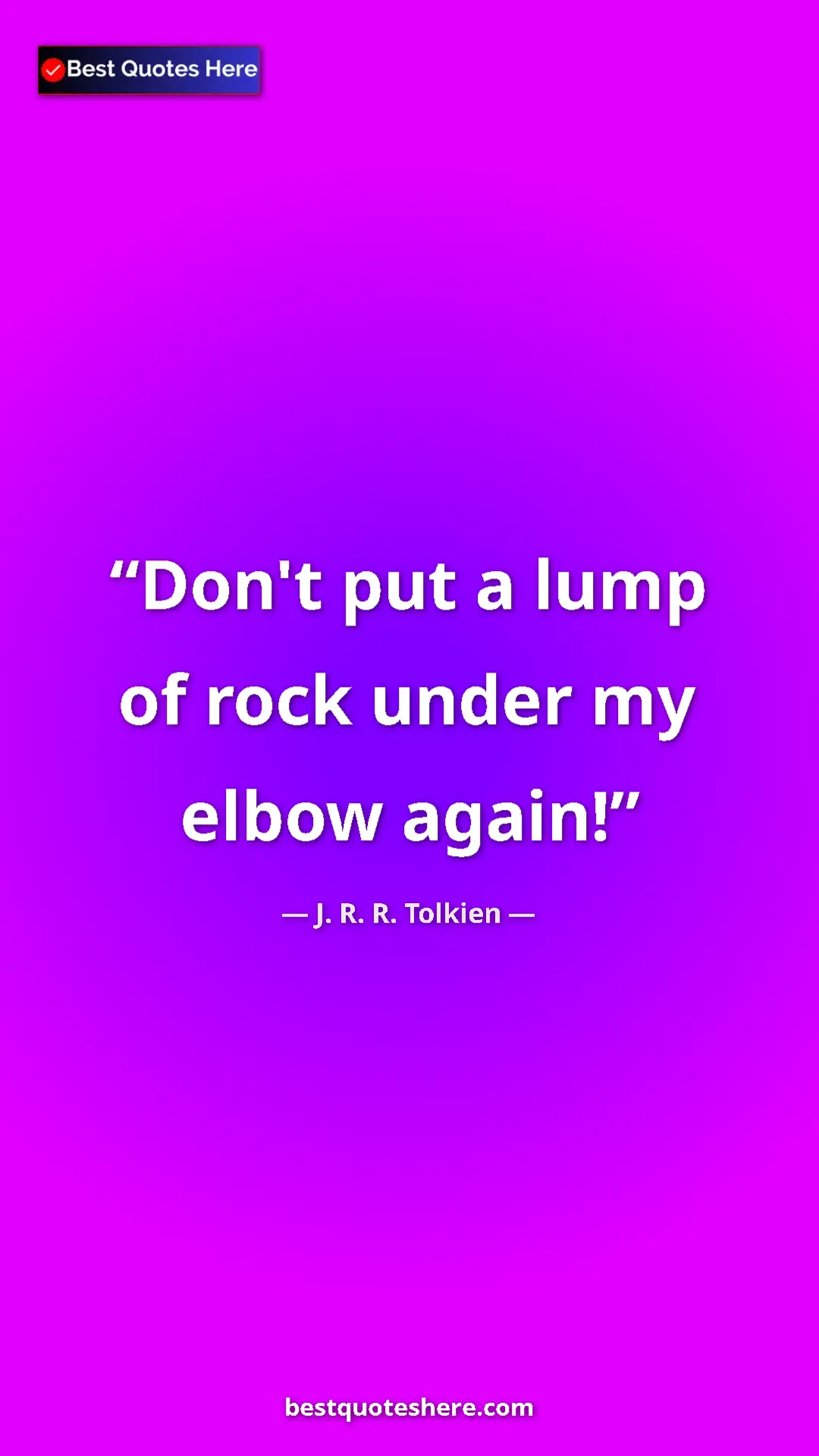 Pinterest quote poster by J. R. R. Tolkien: "Don't put a lump of rock under my elbow again!"