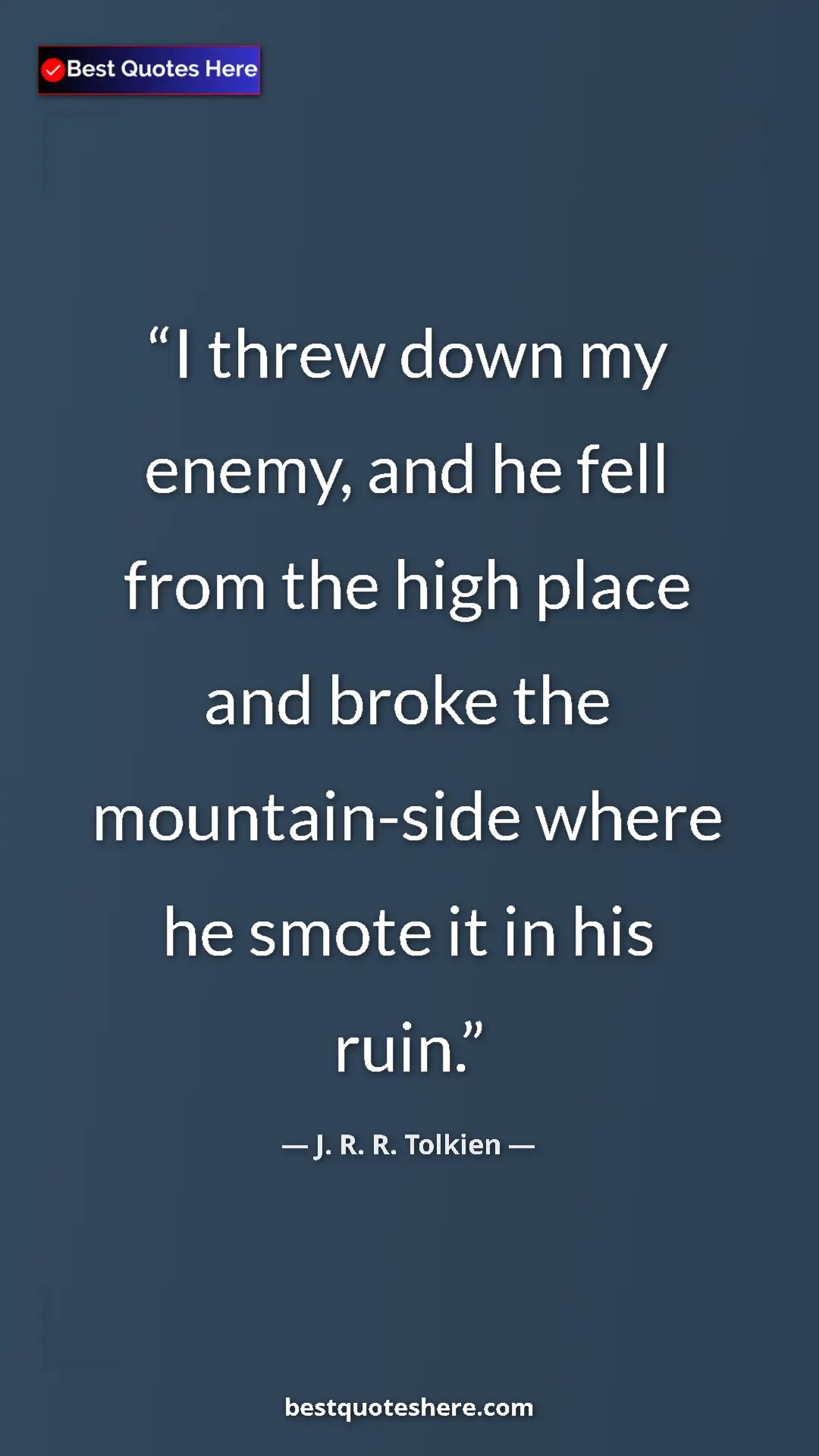 Pinterest quote poster by J. R. R. Tolkien: "I threw down my enemy, and he fell from the high place and..."