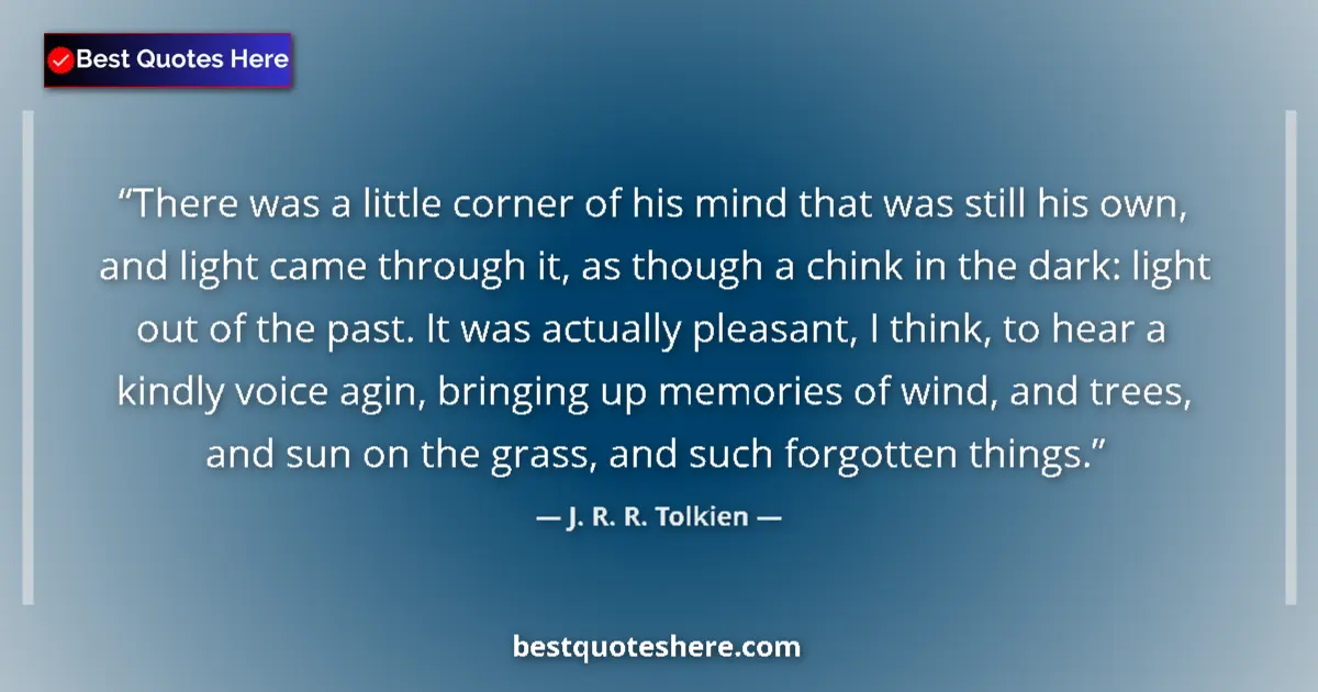 Quote by J. R. R. Tolkien: There was a little corner of his mind that was still his own, and light came through it, as though a...