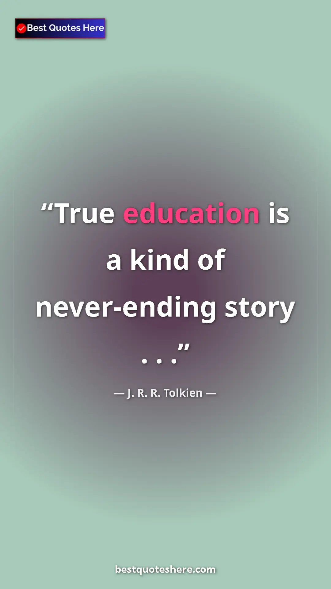 Pinterest quote poster by J. R. R. Tolkien: "True education is a kind of never-ending story . . ."