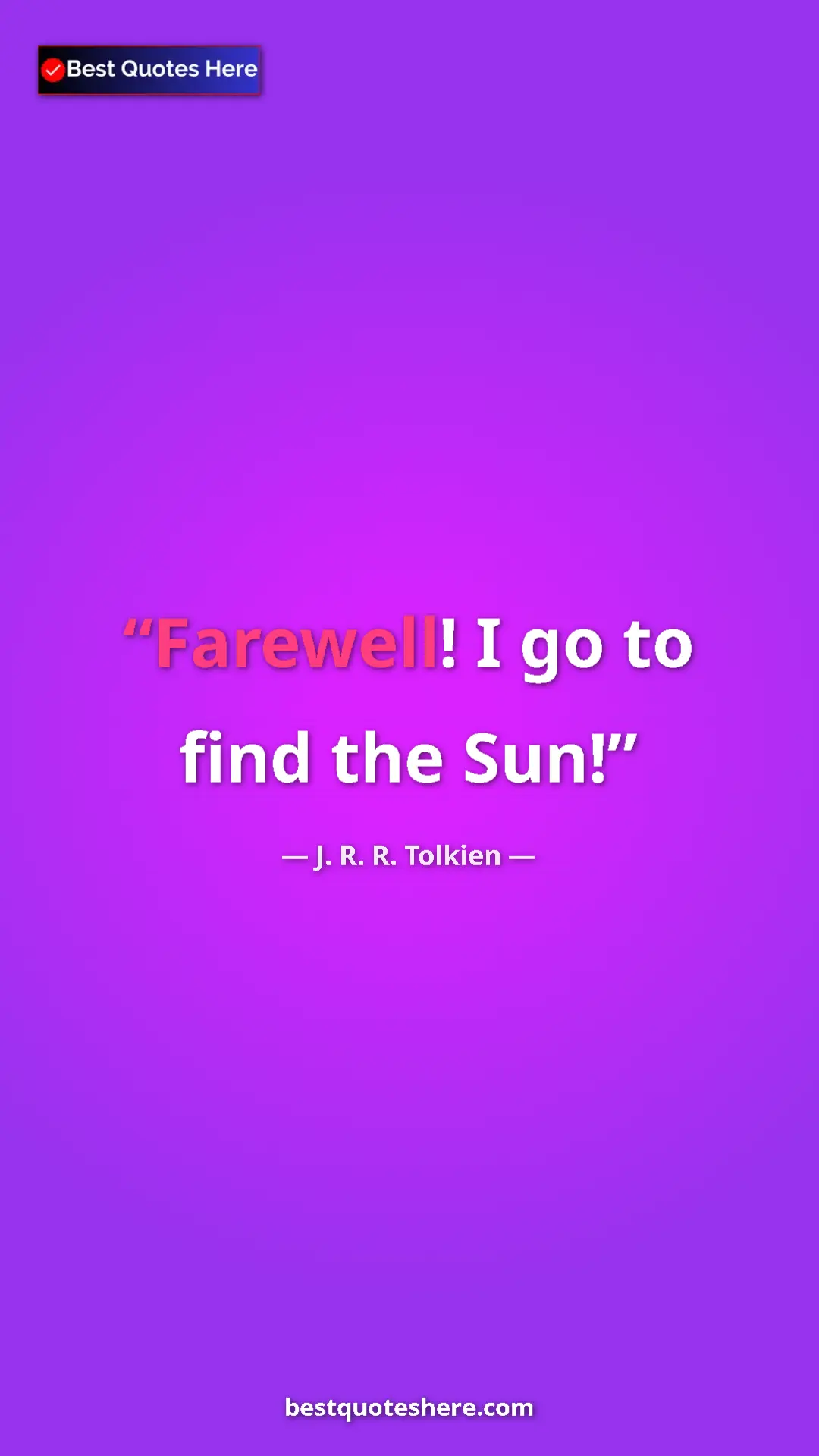 Pinterest quote poster by J. R. R. Tolkien: "Farewell! I go to find the Sun!"