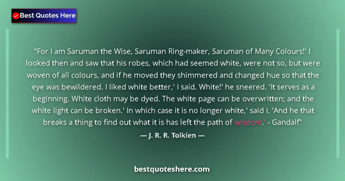 Quote by J. R. R. Tolkien: For I am Saruman the Wise, Saruman Ring-maker, Sar