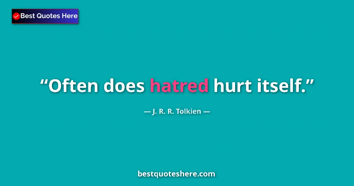 Quote by J. R. R. Tolkien: Often does hatred hurt itself....