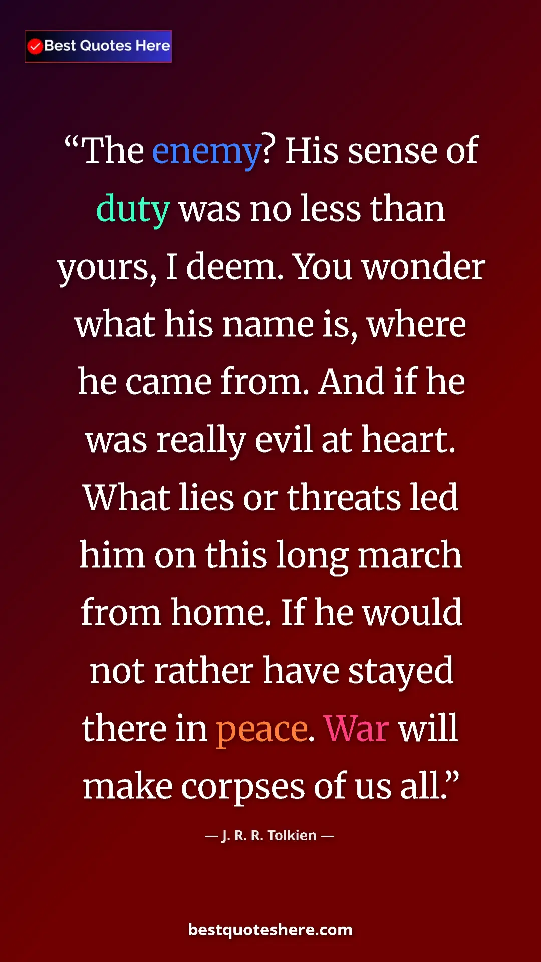 J. R. R. Tolkien Quote Card: "The enemy? His sense of duty was no less than yours, I..." Pinterest quote poster by J. R. R. Tolkien: "The enemy? His sense of duty was no less than yours, I..."