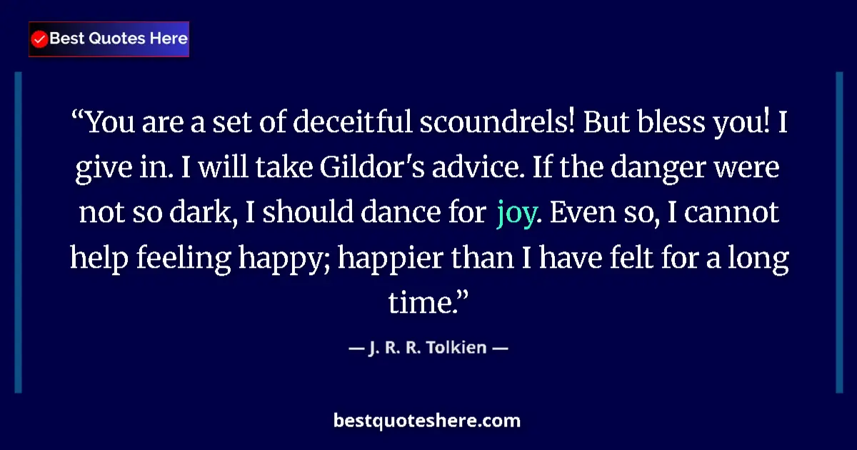 Quote by J. R. R. Tolkien: You are a set of deceitful scoundrels! But bless you! I give in. I will take Gildor's advice. If the...