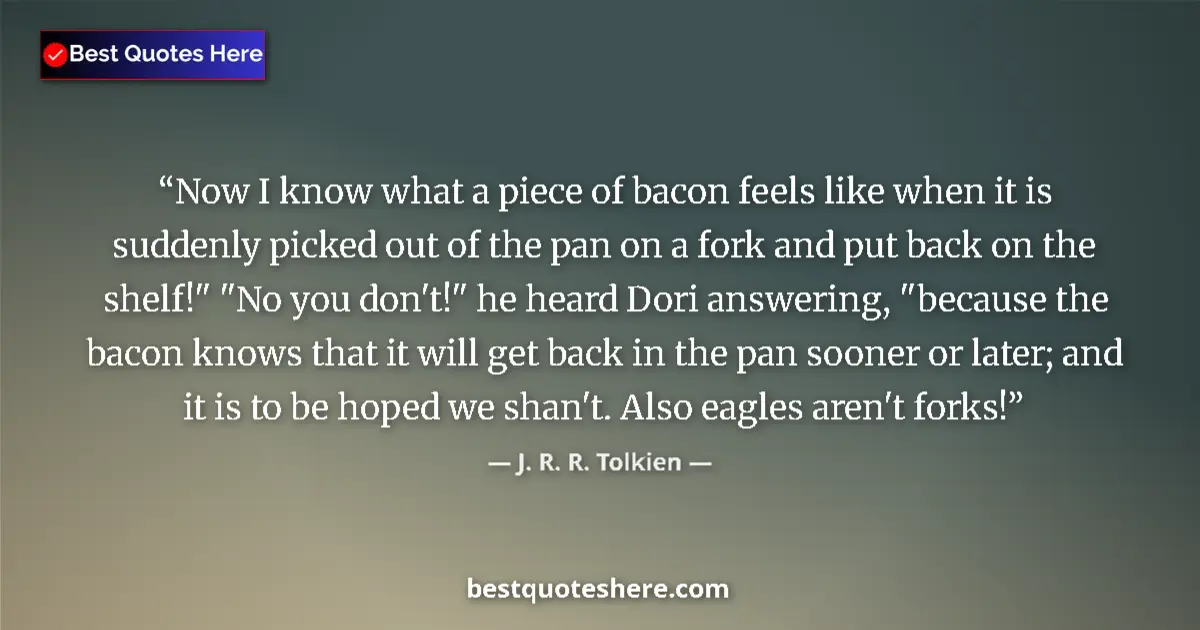 J. R. R. Tolkien Quote: "Now I know what a piece of bacon feels like when it is..." J. R. R. Tolkien quote: "Now I know what a piece of bacon feels like when it is..."
