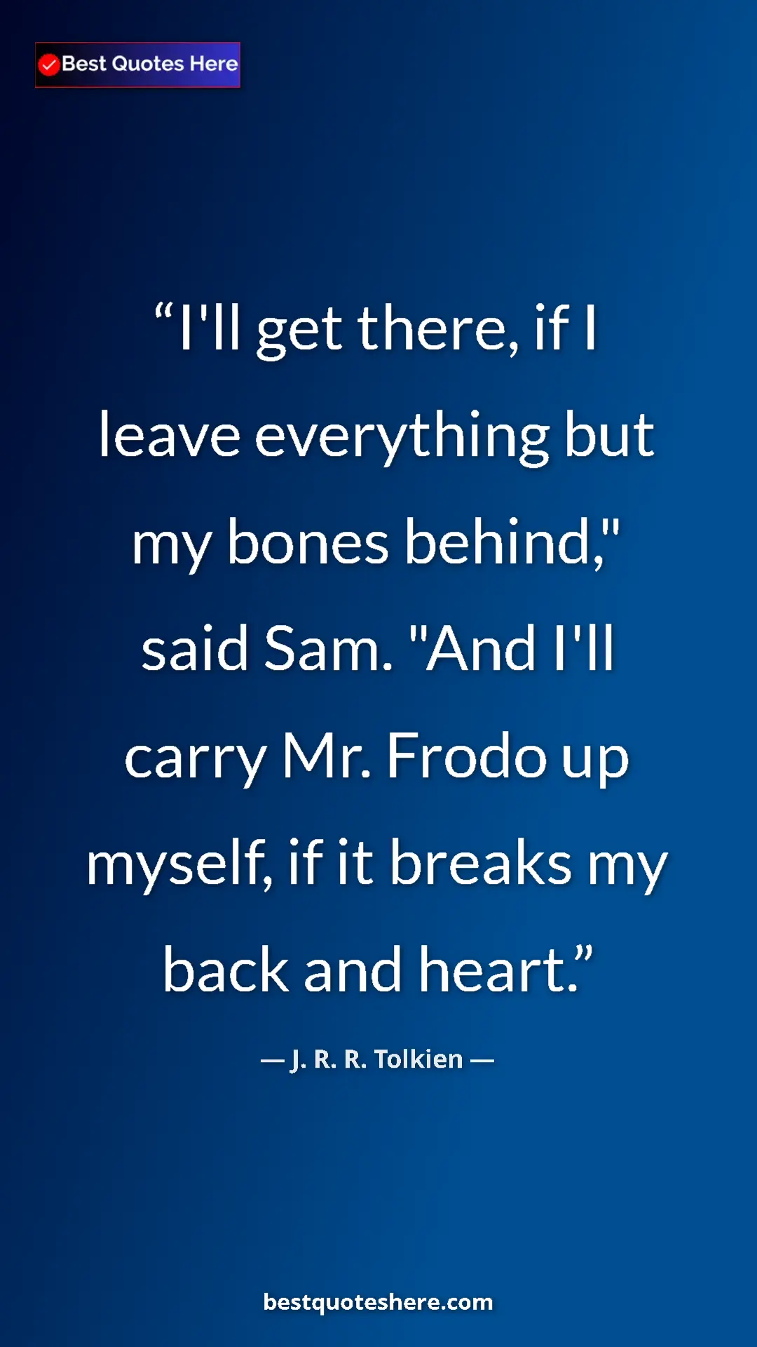 Pinterest quote poster by J. R. R. Tolkien: "I'll get there, if I leave everything but my bones behind,"..."