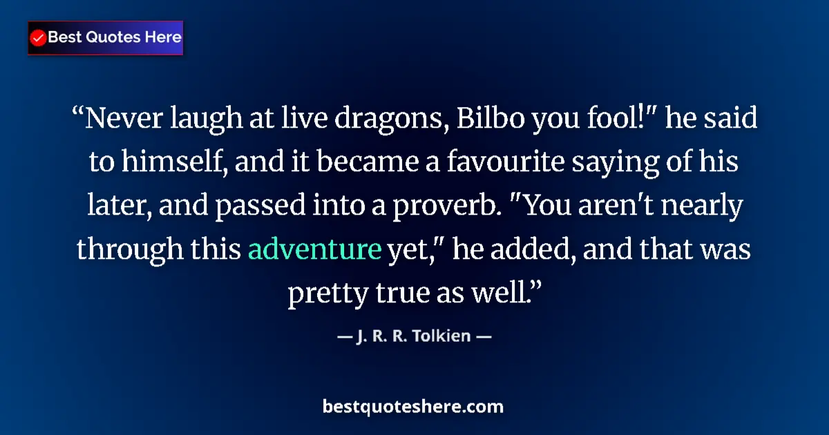 Quote by J. R. R. Tolkien: Never laugh at live dragons, Bilbo you fool!