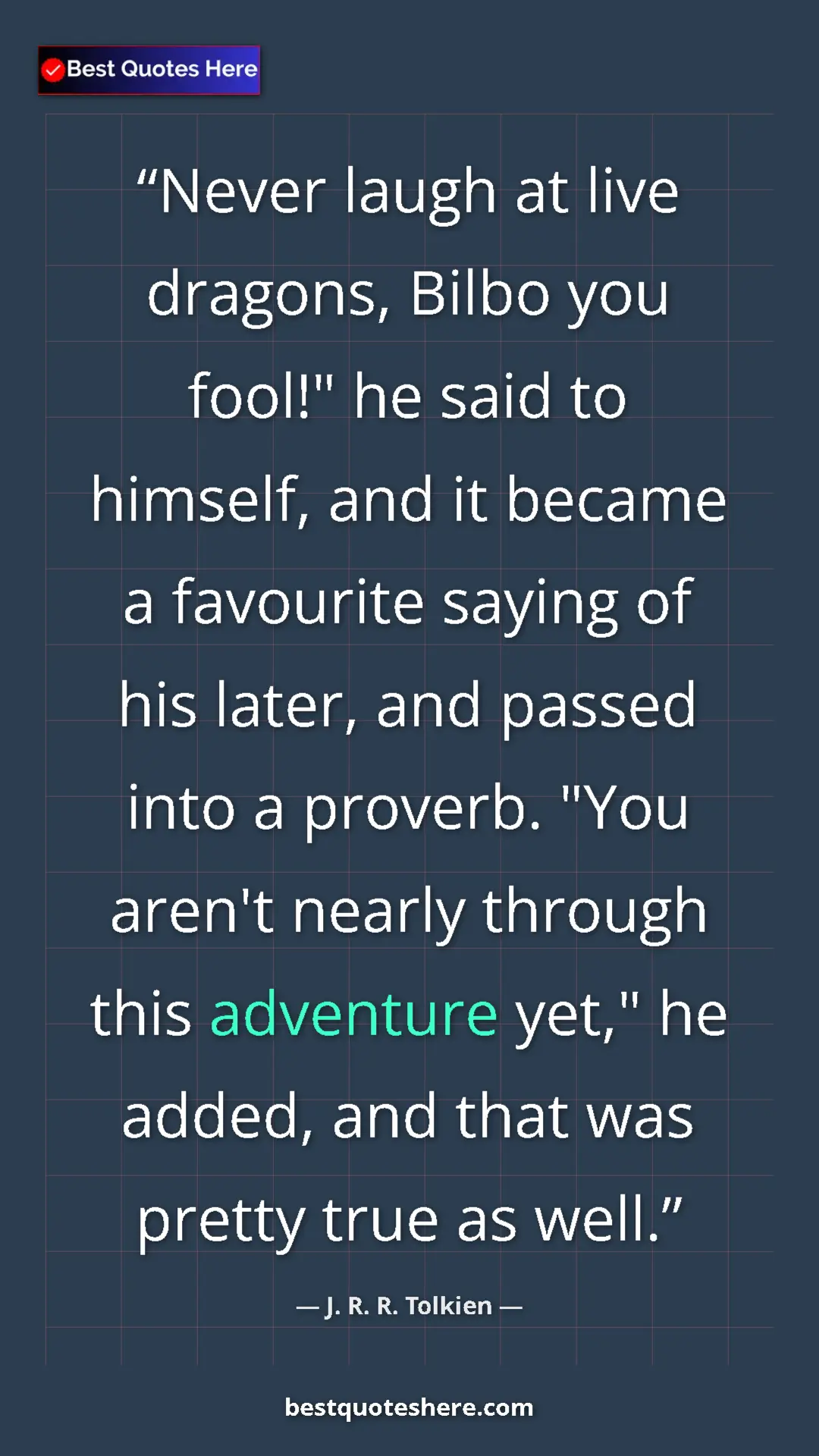 Pinterest quote poster by J. R. R. Tolkien: "Never laugh at live dragons, Bilbo you fool!" he said to..."