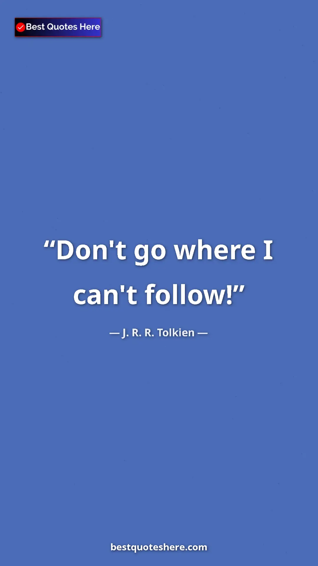 Pinterest quote poster by J. R. R. Tolkien: "Don't go where I can't follow!"