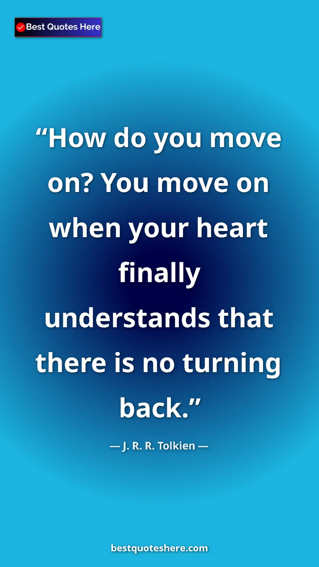 Pinterest quote poster by J. R. R. Tolkien: "How do you move on? You move on when your heart finally..."