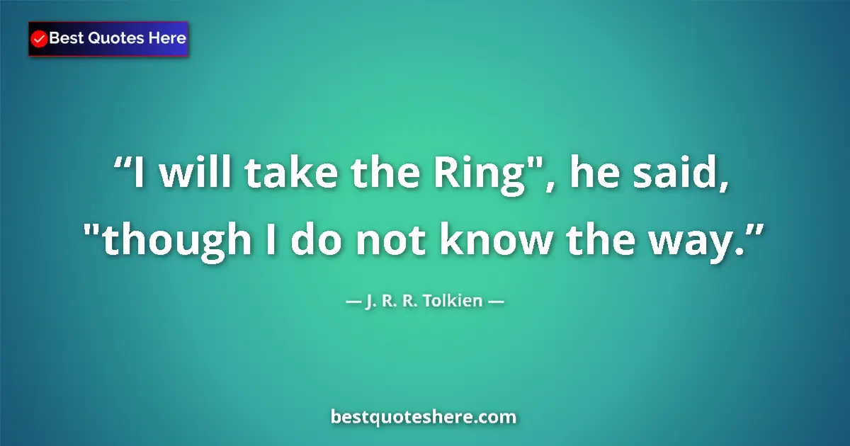 Quote by J. R. R. Tolkien: I will take the Ring