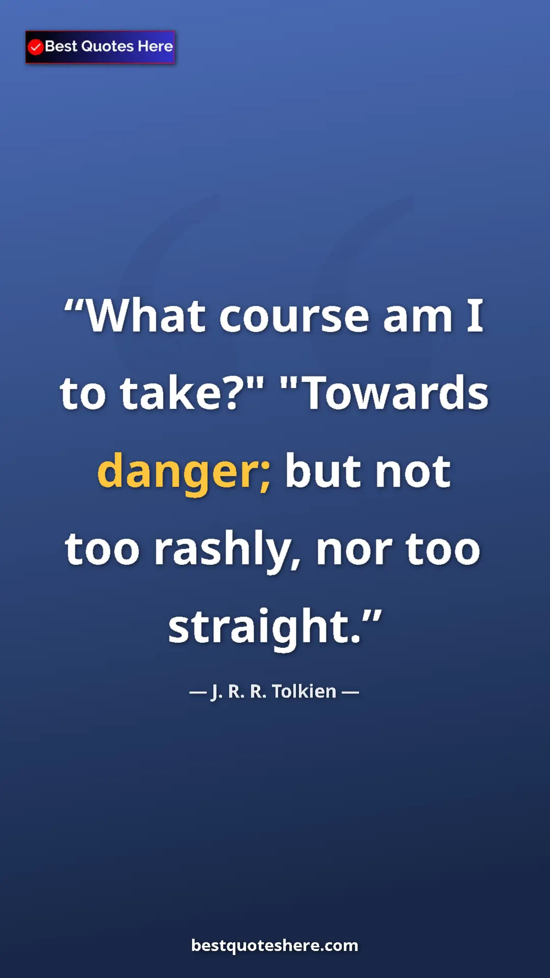 Pinterest quote poster by J. R. R. Tolkien: "What course am I to take?" "Towards danger; but not too..."