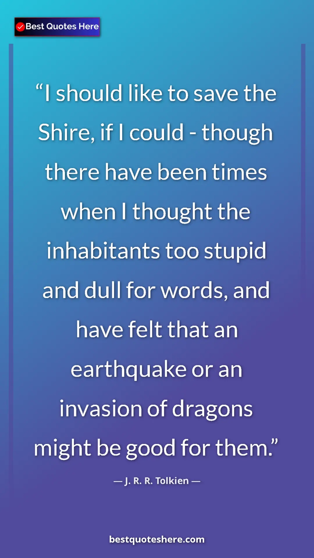 Pinterest quote poster by J. R. R. Tolkien: "I should like to save the Shire, if I could - though there..."